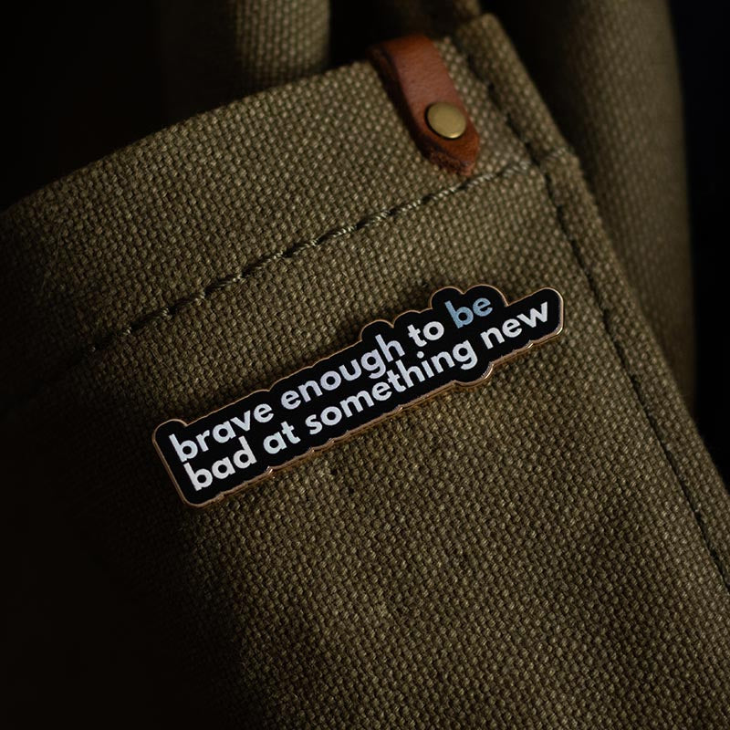 Brave Enough to Be Bad at Something New v2 Text Enamel Pin