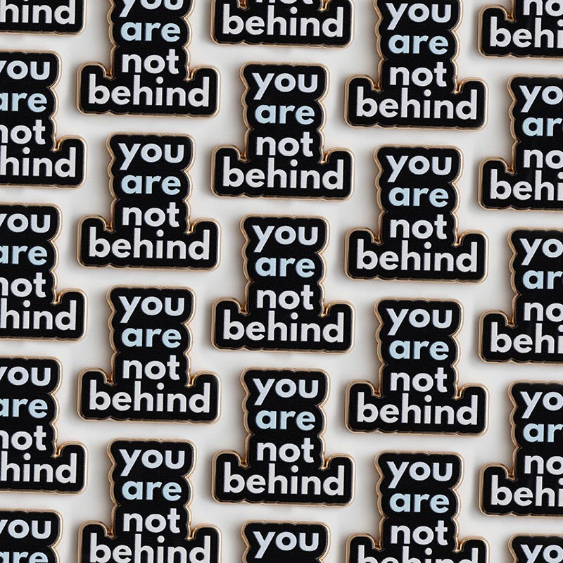 You are Not Behind Text Enamel Pin